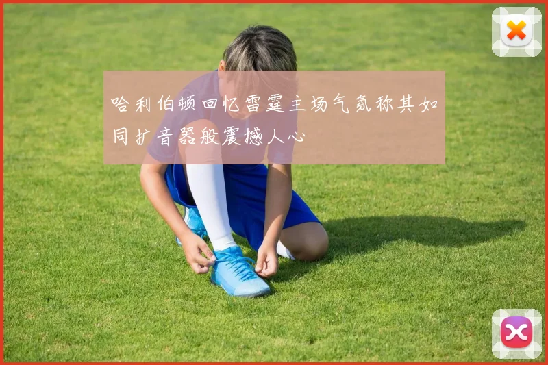 哈利伯顿回忆雷霆主场气氛称其如同扩音器般震撼人心