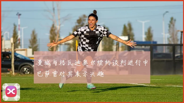 曼城与格瓦迪奥尔续约谈判进行中巴萨曾对其表示兴趣