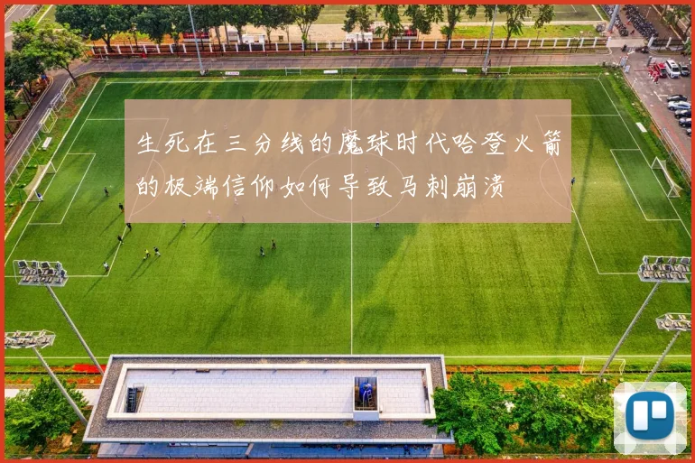 生死在三分线的魔球时代哈登火箭的极端信仰如何导致马刺崩溃
