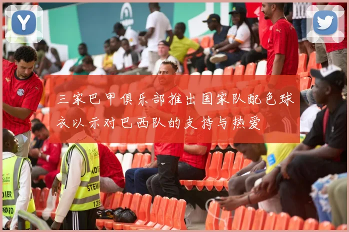 三家巴甲俱乐部推出国家队配色球衣以示对巴西队的支持与热爱
