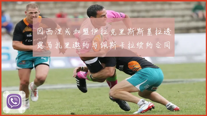 因西涅或加盟伊拉克里斯斯基拉透露马扎里邀约与佩斯卡拉续约合同